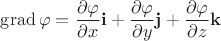 $\operatorname{grad}\varphi=\dfrac{\partial\varphi}{\partial x}\mathbf{i}+\dfrac{\partial\varphi}{\partial y}\mathbf{j}+\dfrac{\partial\varphi}{\partial z}\mathbf{k}$