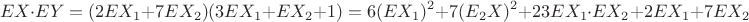 $$EX\cdot EY=(2EX_1+7EX_2)(3EX_1+EX_2+1)=6(EX_1)^2+7(E_2X)^2+23EX_1\cdot EX_2+2EX_1+7EX_2$$