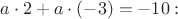 $a\cdot 2+a\cdot (-3)=-10:$