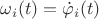 $\omega_i(t)=\dot\varphi_i(t)$
