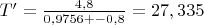 $T'= \frac{4,8}{0,9756+-0,8}=27,335$
