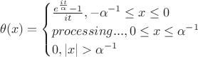 $$
\theta(x) = \begin{cases}
\frac{e^{ \frac{it}{\alpha} }-1}{it}, -\alpha^{-1}\leq x\leq 0\\
processing..., 0\leq x\leq\alpha^{-1}\\
0, |x|>\alpha^{-1}
\end{cases}
$$