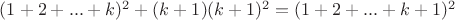 $(1+2+...+k)^2+(k+1)(k+1)^2=(1+2+...+k+1)^2$