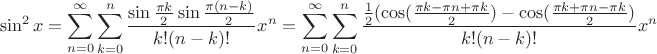 $$ \sin^2 x = \sum\limits_{n=0}^\infty{\sum\limits_{k=0}^n{\frac{\sin\frac{\pi k}{2}\sin\frac{\pi(n-k)}{2}}{k!(n-k)!}x^n}}
=\sum\limits_{n=0}^\infty{\sum\limits_{k=0}^n{\frac{\frac{1}{2}(\cos(\frac{\pi k- \pi n + \pi k}{2}) - \cos (\frac{\pi k + \pi n - \pi k}{2})}{k!(n-k)!}x^n}}$$