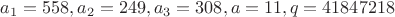$a_1=558, a_2=249, a_3=308, a=11, q=41847218$