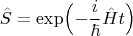 $$\hat{S}=\exp\Bigl(-\frac{i}{\hbar}\hat{H}t\Bigr)$$