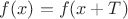 $f(x) = f(x + T)$