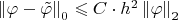 $\left\lVert\varphi - \tilde{\varphi }\right\rVert_0\leqslant C\cdot h^2\left\lVert \varphi\right\rVert_2$
