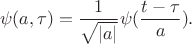 $$\psi(a,{\tau}) = {\frac 1 {\sqrt {|a|}}} \psi({\frac {t - \tau} a} ).$$