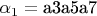 $\alpha_1= \text{a3} \text{a5} \text{a7}$