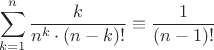\[
\sum\limits_{k = 1}^n {\frac{k}{{n^k  \cdot \left( {n - k} \right)!}}}  \equiv \frac{1}{{\left( {n - 1} \right)!}}
\]