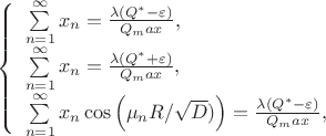 $
\left\{ \begin{array}{l}
$$\sum\limits_{n=1}^\infty x_n =  \frac {\lambda (Q^{*}-\varepsilon)}{Q_max} ,\\
$$\sum\limits_{n=1}^\infty x_n = \frac {\lambda (Q^{*}+\varepsilon)}{Q_max} ,\\
$$\sum\limits_{n=1}^\infty x_n\cos\left (\mu_n R / \sqrt D) \right)=  \frac {\lambda (Q^{*}-\varepsilon)}{Q_max} ,\\
\end{array} \right.
$
