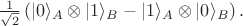 $\tfrac{1}{\sqrt{2}} \left ( |0\rangle_A \otimes |1\rangle_B - |1\rangle_A \otimes |0\rangle_B \right ).$
