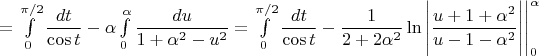 $=\int\limits_0^{\pi/2}\dfrac{dt}{\cos t}-\alpha\int\limits_0^{\alpha}\dfrac{du}{1+\alpha^2-u^2}=\int\limits_0^{\pi/2}\dfrac{dt}{\cos t}-\dfrac{1}{2+2\alpha^2}\ln\Bigg|\dfrac{u+1+\alpha^2}{u-1-\alpha^2}\Bigg|\Biggl|_0^\alpha$