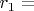 $r_1=$
