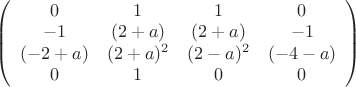$&\left(\begin{array}{cccc} 0 &1 &1 &0\\ -1 &(2+a) &(2+a) &-1\\ (-2+a) &(2+a)^2 &(2-a)^2 &(-4-a)\\0 &1 &0 &0\end{array} \right) $