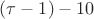 $(\tau-1)-10$