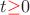 $t{\color{red}\ge} 0$