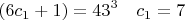 $$(6c_1+1)=43^3\quad c_1=7$$