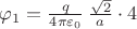 $\varphi_1=\frac{q}{4\pi\varepsilon_0}\,\frac{\sqrt2}{a}\cdot4$