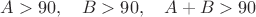 $A>90,\quad B>90,\quad A+B>90$