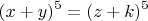 \[
(x + y)^5  = (z + k)^5 
\]