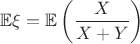 $\mathbb{E}\xi=\mathbb{E}\left(\dfrac{X}{X+Y}\right)$