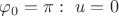 $\varphi_0=\pi:\ u=0$
