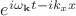 $e^{i \omega_{\mathbf{k}} t-ik_xx}$