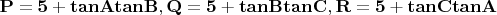 $\mathbf{P = 5+tanAtanB, Q = 5+tanBtanC, R = 5+tanCtanA}$