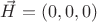 $\vec{H}=(0,0,0)$