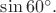 $\sin 60^\circ.$