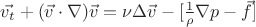 ${\vec{v_t}}+(\vec{v}\cdot\nabla)\vec{v}=\nu\Delta\vec{v}-[\frac{1}{\rho}\nabla p-\vec{f}]$