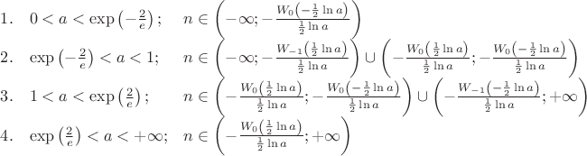 $$\begin{array}{lll}
1.&0<a<\exp\left(-\frac{2}{e}\right);&n\in\left(-\infty;-\frac{W_0\left(-\frac{1}{2}\ln{a}\right)}{\frac{1}{2}\ln{a}}\right)\\
2.&\exp\left(-\frac{2}{e}\right)<a<1;&n\in\left(-\infty;-\frac{W_{-1}\left(\frac{1}{2}\ln{a}\right)}{\frac{1}{2}\ln{a}}\right)\cup
\left(-\frac{W_0\left(\frac{1}{2}\ln{a}\right)}{\frac{1}{2}\ln{a}};-\frac{W_0\left(-\frac{1}{2}\ln{a}\right)}{\frac{1}{2}\ln{a}}\right)\\
3.&1<a<\exp\left(\frac{2}{e}\right);&n\in\left(-\frac{W_0\left(\frac{1}{2}\ln{a}\right)}{\frac{1}{2}\ln{a}};
-\frac{W_0\left(-\frac{1}{2}\ln{a}\right)}{\frac{1}{2}\ln{a}}\right)\cup
\left(-\frac{W_{-1}\left(-\frac{1}{2}\ln{a}\right)}{\frac{1}{2}\ln{a}};+\infty\right)\\
4.&\exp\left(\frac{2}{e}\right)<a<+\infty;&n\in\left(-\frac{W_0\left(\frac{1}{2}\ln{a}\right)}{\frac{1}{2}\ln{a}};+\infty\right)
\end{array}$$
