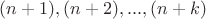 $(n+1),(n+2),...,(n+k)$