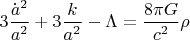 $3 \dfrac{\dot{a}^2}{a^2} + 3\dfrac{k}{a^2} - \Lambda = \dfrac{8\pi G}{c^2}\rho$
