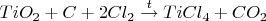 $TiO_2 + C + 2Cl_2\overset{t}{\rightarrow}TiCl_4 + CO_2$