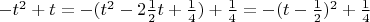 $-t^2+t=-(t^2-2\frac12t+\frac14)+\frac14=-(t-\frac12)^2+\frac14$