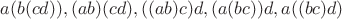 $a(b(cd)), (ab)(cd), ((ab)c)d, (a(bc))d, a((bc)d)$ $a(b(cd)), (ab)(cd), ((ab)c)d, (a(bc))d, a((bc)d)$