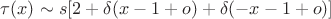 $\tau(x)\sim s [2+\delta(x-1+o)+\delta(-x-1+o)]$