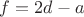 $f=2d-a$