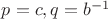 $p = c,q=b^{-1}$