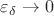 $\varepsilon_{\delta}\to0$