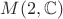$M(2,\mathbb C)$ $M(2,\mathbb C)$