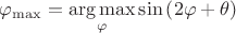 $$\varphi_{\max}=\underset{\varphi}{\arg\max}\sin\left(2\varphi +\theta\right)$$