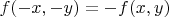 $f(-x,-y) = - f(x,y)$