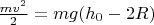 $\frac{mv^2}2=mg(h_0-2R)$
