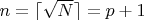 $n=\lceil \sqrt{N}\rceil =p+1$