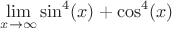 $$\lim\limits_{x \to \infty}{\sin^4 (x)+ \cos^4 (x)}$$
