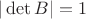 $|\det B|=1$